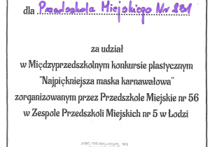 Dyplom dla Przedszkola Miejskiego nr 231 za udział w międzyprzedszkolnym konkursie plastycznym "Najpiękniejsza maska karnawałowa" zorganizowanym przez Przedszkole Miejskie nr 56 w zespole Przedszkoli Miejskich nr 5 w Łodzi