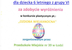 Dyplom dla dziecka 6 letniego z gr VI za zdobycie wyróżnienia w konkursie plastycznym "Ozdoba wielkanocna"