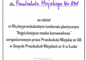 Dyplom dla Przedszkola Miejskiego nr 231 za udział w międzyprzedszkolnym konkursie plastycznym "Najpiękniejsza maska karnawałowa" zorganizowanym przez Przedszkole Miejskie nr 56 w zespole Przedszkoli Miejskich nr 5 w Łodzi